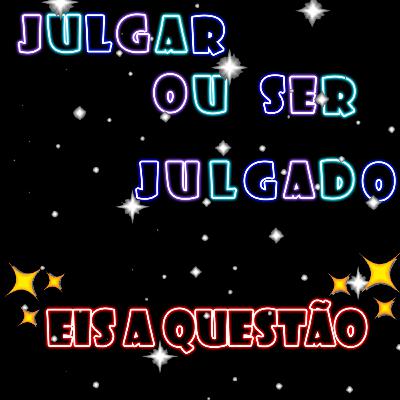 Julgar ou ser julgado, eis a questão!
