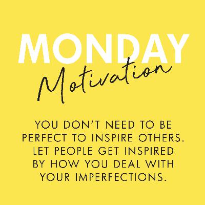 #379 - Monday Motivation: “You don’t need to be perfect to inspire others. Let people get inspired by how you deal with your imperfections.”