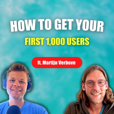 How To Get Your First 1,000 Users ft. Martijn Verbove