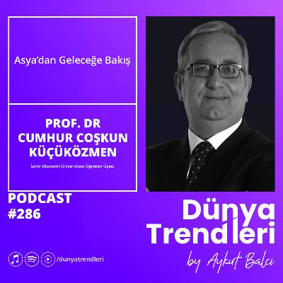Asya’dan Geleceğe Bakış - Konuk: Öğretim Üyesi Prof. Dr. Cumhur Coşkun Küçüközmen