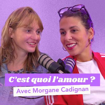 C'EST QUOI L'AMOUR ? Avec Morgane Cadignan - Le plus gros doss' de l'humanité