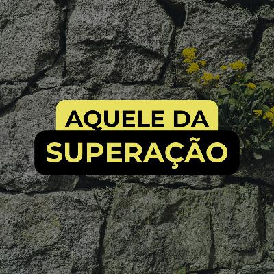 AQUELE DA SUPERAÇÃO