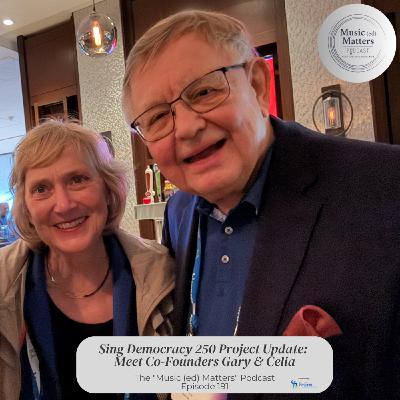 Episode 191: Episode 191 - The Co-Founders of Sing Democracy 250, Gary and Celia! Episode 191: Episode 191 - The Co-Founders of Sing Democracy 250, Gary and Celia!