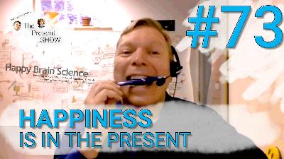 Episode 73 Happiness is in the present