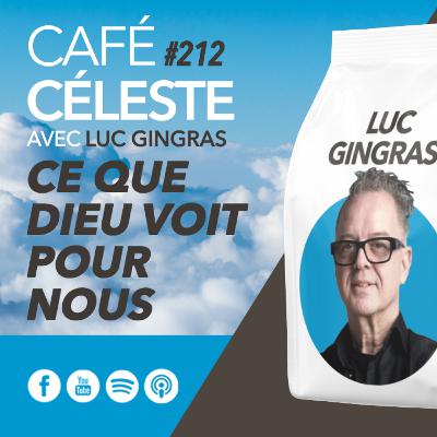 CAFÉ CÉLESTE 212 | Ce que Dieu voit pour nous | Luc Gingras