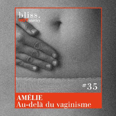 #35 - AMÉLIE, AU-DELÀ DU VAGINISME