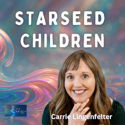 493. Starseed Kids & Conscious Parenting in a New Era - Carrie Lingenfelter