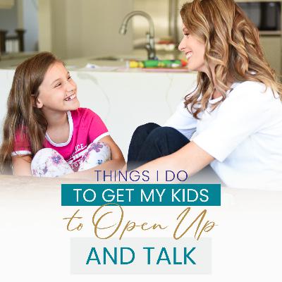 Things I Do to Get My Kids to Open Up and Talk Things I Do to Get My Kids to Open Up and Talk
