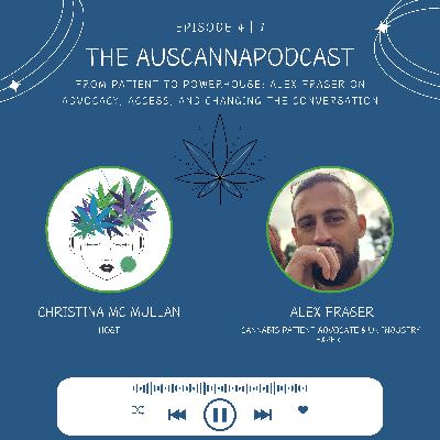 The AusCannaPodcast: From Patient to Powerhouse: Alex Fraser on Advocacy, Access, and Changing the Conversation