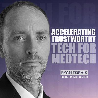 Accelerating Trustworthy Tech For MedTech w. Ryan Torvik