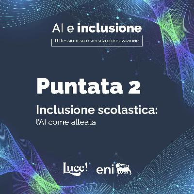 Episodio 2 - Inclusione scolastica: l’AI come alleata Episodio 2 - Inclusione scolastica: l’AI come alleata