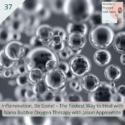 37: Inflammation, Be Gone! – The Fastest Way to Heal with Nano Bubble Oxygen Therapy with Jason Applewhite
