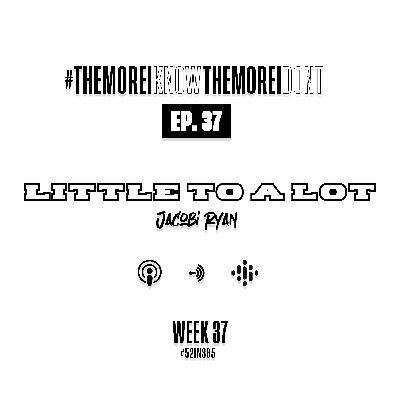 Ep. 37 A Little To A Lot