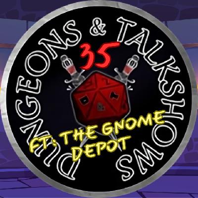 Dungeons & Talkshows: Ep 35 One Stop Shop ft: TheGnomeDepot
