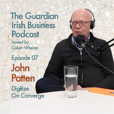 John Patten - Digitize/ On Converge | EP 07 | The Guardian Irish Business Podcast