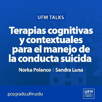 UFM Talks: Terapias cognitivas y contextuales para el manejo de la conducta suicida | Norka Polanco