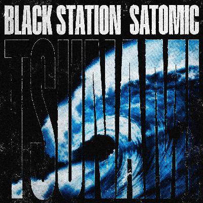 Black Station, SATOMIC - TSUNAMI Black Station, SATOMIC - TSUNAMI