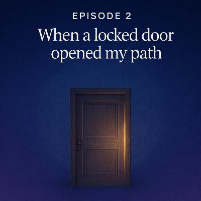 Episode 2 - When a Locked Door Opened my Path