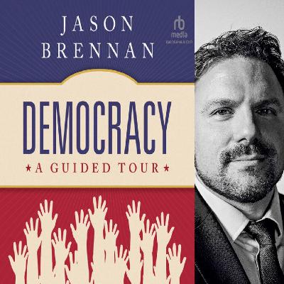48. Jason Brennan – Democracy: A Guided Tour
