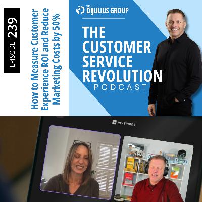 239: How to Measure Customer Experience ROI and Reduce Marketing Costs by 50% 239: How to Measure Customer Experience ROI and Reduce Marketing Costs by 50%