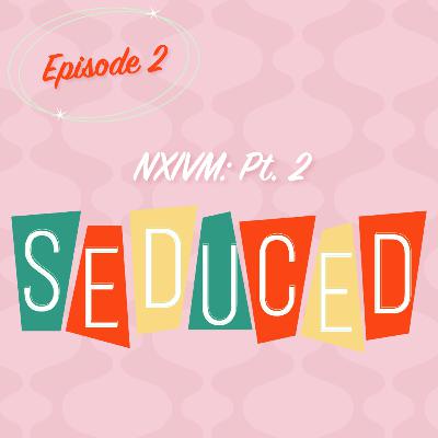 NXIVM: Pt. 2 "Seduced"