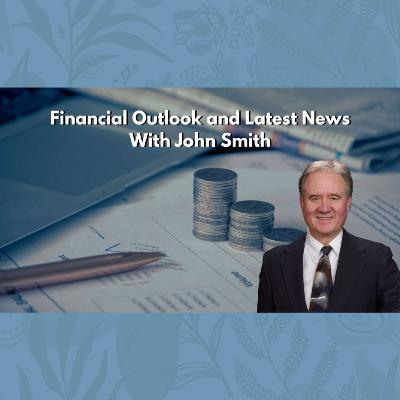 Financial Outlook and Latest News With John Smith