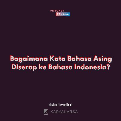 Bagaimana Kata Bahasa Asing Diserap ke Bahasa Indonesia? - Podcast Bahasa