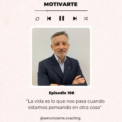 Episodio 108 – “La vida es lo que nos pasa cuando estamos pensando en otra cosa”, con @serconciente.coaching