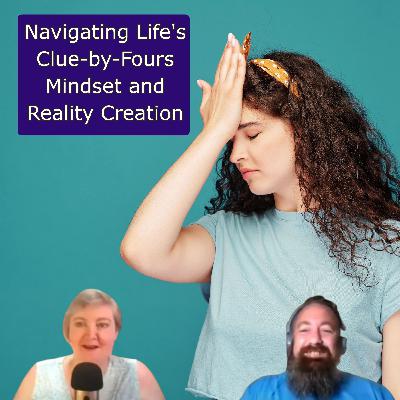Navigating Life's Clue-by-Fours - Mindset and Reality Creation