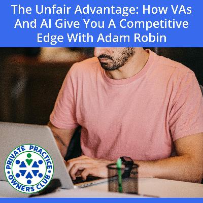 The Unfair Advantage: How VAs And AI Give You A Competitive Edge With Adam Robin
