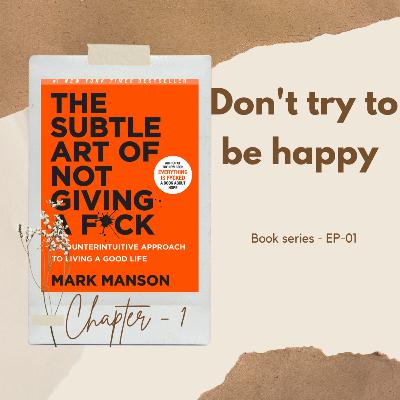Don't try to be happy! S4-Ep-1-Chapter 1 from The Subtle art of not giving a F! Don't try to be happy! S4-Ep-1-Chapter 1 from The Subtle art of not giving a F!