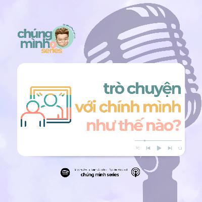 #14 - trò chuyện với chính mình như thế nào? #14 - trò chuyện với chính mình như thế nào?