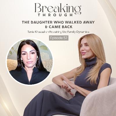 Episode 52: The Daughter Who Walked Away & Came Back:Tania Khazaal on Repairing the Family Dynamics