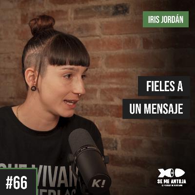 #66 | Iris Jordán | FIELES A UN MENSAJE