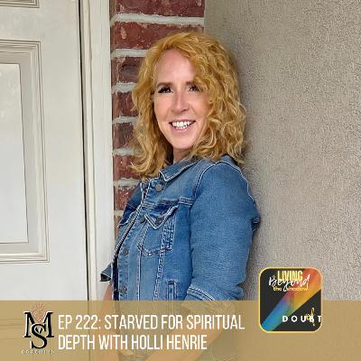 Episode 222: Starved for Spiritual Depth with Holli Henrie Episode 222: Starved for Spiritual Depth with Holli Henrie