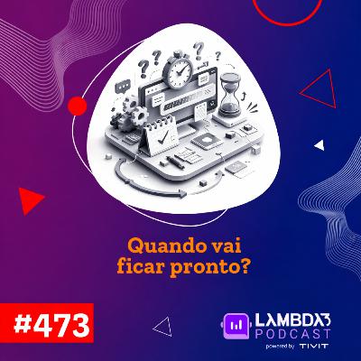Lambda3 Podcast 473 - Quando vai ficar pronto? Lambda3 Podcast 473 - Quando vai ficar pronto?