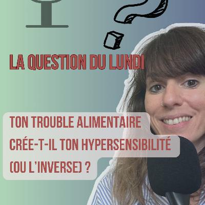 Ton trouble alimentaire  crée-t-il ton hypersensibilité  (ou l’inverse) ? LQDL - E.166