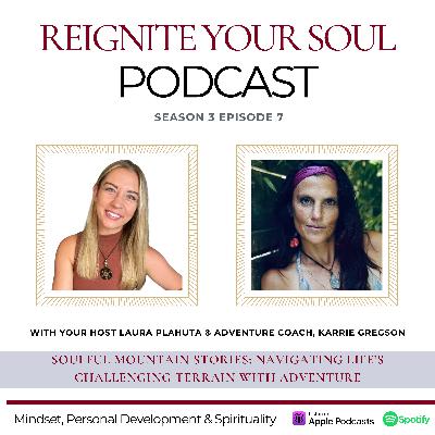 S3E7 | Inspiring Conversation: Navigating Life's Challenging Terrain With Adventure with Adventure Coach, Karrie Gregson