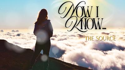 Now I Know | The Source - by Pastor Duane Lowe