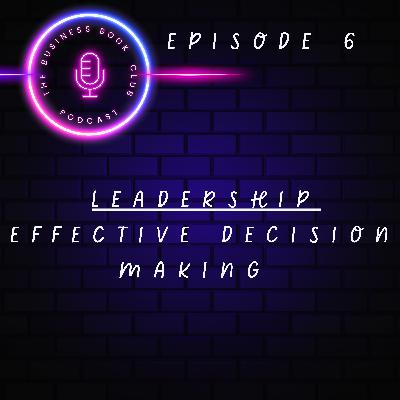 Leadership Unpacked - Episode 6 - Effective Decision Making - A Business Book Club Series Leadership Unpacked - Episode 6 - Effective Decision Making - A Business Book Club Series