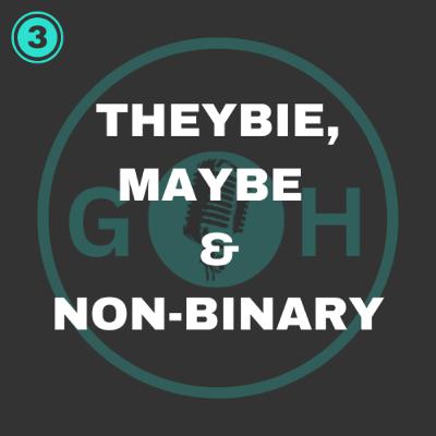 #3 Theybie, Maybe and Non-Binary #3 Theybie, Maybe and Non-Binary