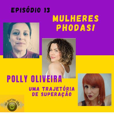 #Ep13 - Mulheres phodas!!! Bate papo com Polly Oliveira