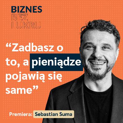 Pierwsze 5 lat prowadzenia firmy to było po prostu uczenie się biznesu - Sebastian Suma, Sempai [odc.#104 BbL]