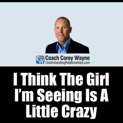 I Think The Girl I’m Seeing Is A Little Crazy