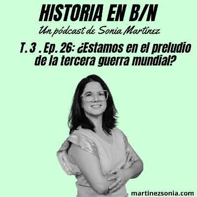 Videopodcast Historia en B/N - T3E26: ¿Estamos en el preludio de la tercera guerra mundial?
