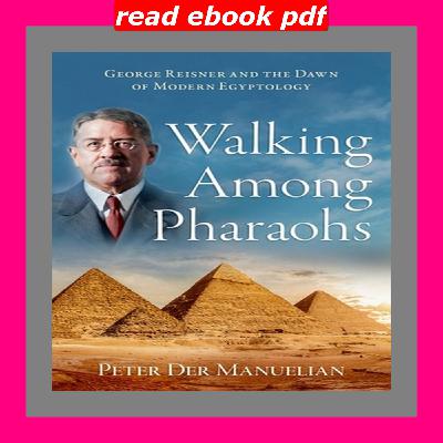'DOWNLOAD [pdf]] Walking Among Pharaohs George Reisner and the Dawn of Modern Egyptology EPUB  PDF