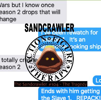 The Sandcrawler #104 - The Tragedy The Sandcrawler #104 - The Tragedy