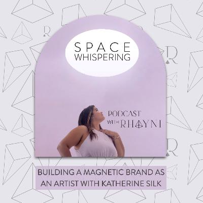 Building a Magnetic Brand as an Artist with Katherine Silk