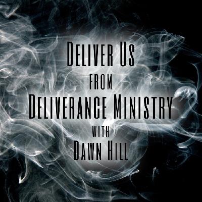 Deliver Us from Deliverance Ministry with Dawn Hill