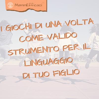 I giochi di una volta come valido strumento per il linguaggio di tuo figlio I giochi di una volta come valido strumento per il linguaggio di tuo figlio